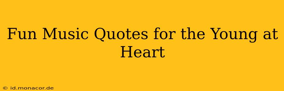 Fun Music Quotes for the Young at Heart