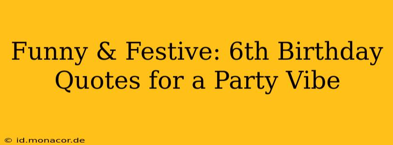 Funny & Festive: 6th Birthday Quotes for a Party Vibe