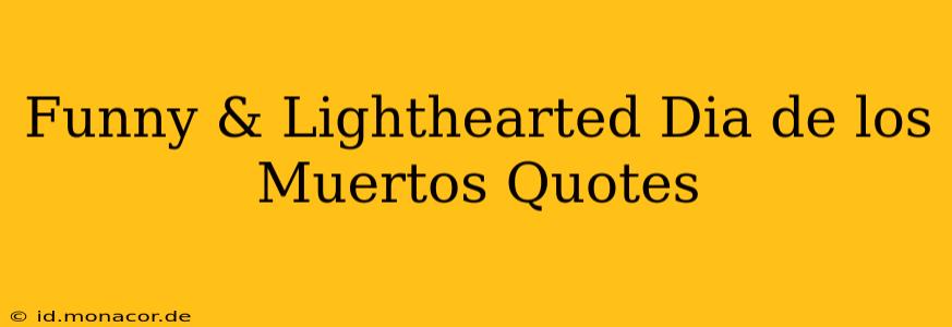 Funny & Lighthearted Dia de los Muertos Quotes