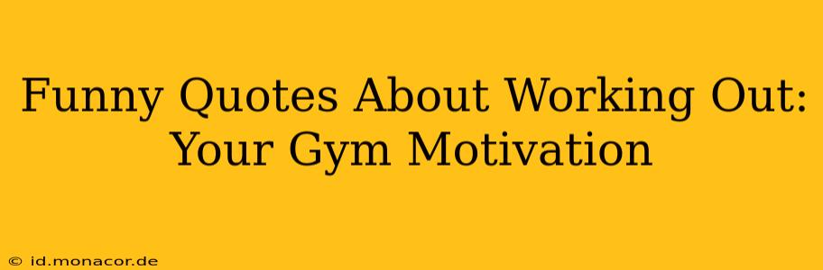 Funny Quotes About Working Out: Your Gym Motivation