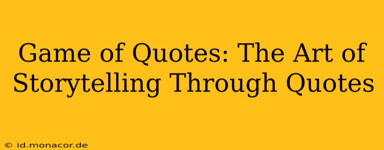 Game of Quotes: The Art of Storytelling Through Quotes