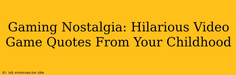 Gaming Nostalgia: Hilarious Video Game Quotes From Your Childhood