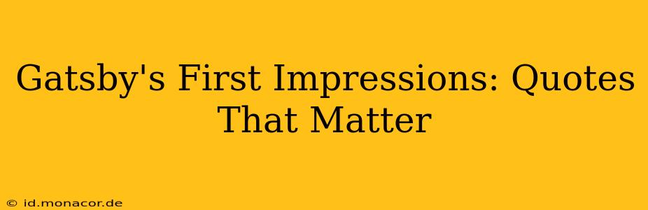 Gatsby's First Impressions: Quotes That Matter