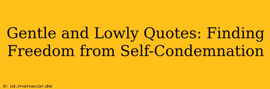 Gentle and Lowly Quotes: Finding Freedom from Self-Condemnation