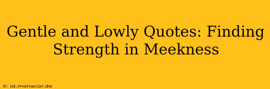 Gentle and Lowly Quotes: Finding Strength in Meekness