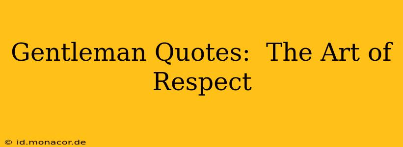 Gentleman Quotes:  The Art of Respect