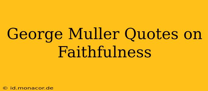 George Muller Quotes on Faithfulness