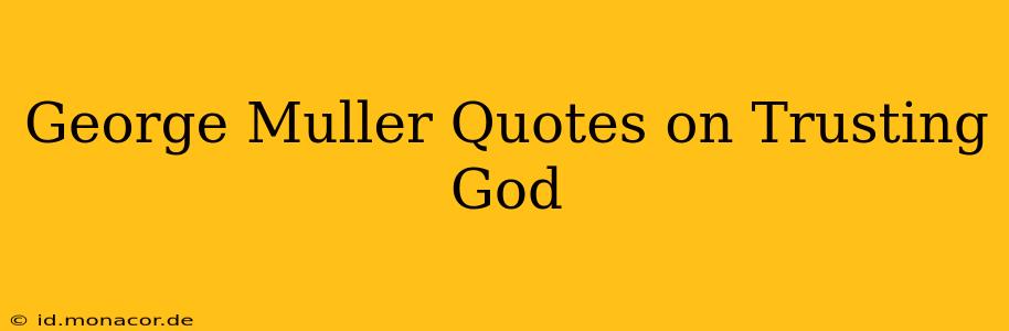 George Muller Quotes on Trusting God