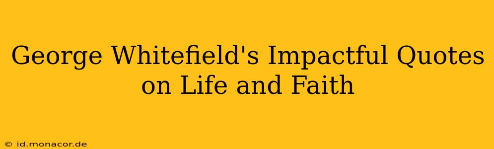 George Whitefield's Impactful Quotes on Life and Faith