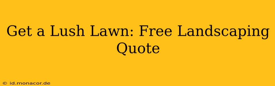 Get a Lush Lawn: Free Landscaping Quote