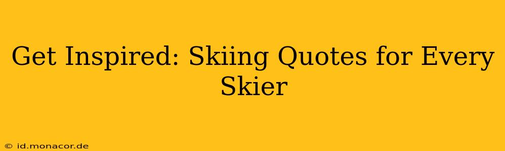 Get Inspired: Skiing Quotes for Every Skier