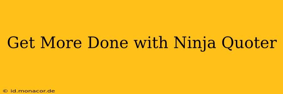 Get More Done with Ninja Quoter