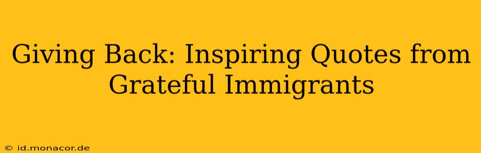 Giving Back: Inspiring Quotes from Grateful Immigrants