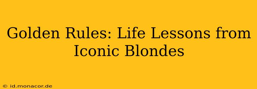 Golden Rules: Life Lessons from Iconic Blondes