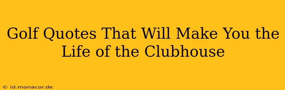 Golf Quotes That Will Make You the Life of the Clubhouse