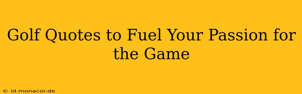 Golf Quotes to Fuel Your Passion for the Game