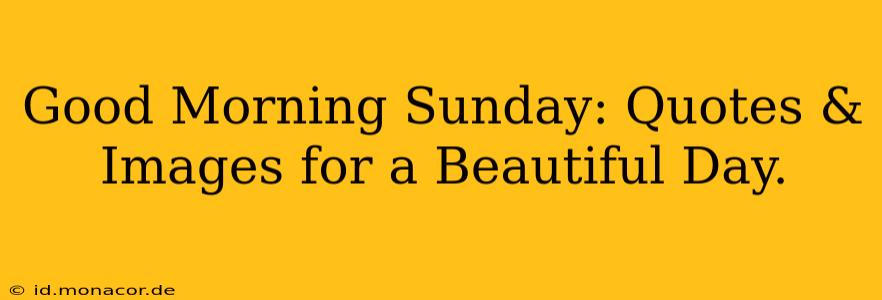 Good Morning Sunday: Quotes & Images for a Beautiful Day.