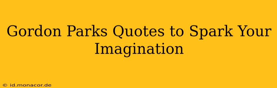 Gordon Parks Quotes to Spark Your Imagination