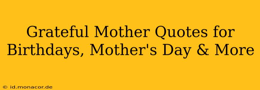 Grateful Mother Quotes for Birthdays, Mother's Day & More