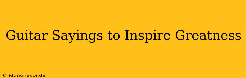 Guitar Sayings to Inspire Greatness
