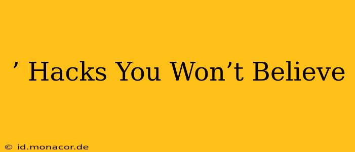 ’ Hacks You Won’t Believe
