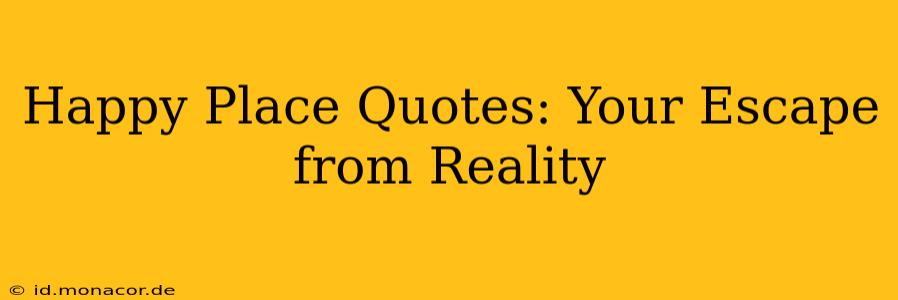 Happy Place Quotes: Your Escape from Reality