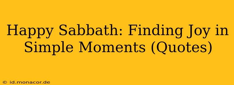 Happy Sabbath: Finding Joy in Simple Moments (Quotes)