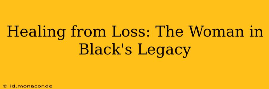 Healing from Loss: The Woman in Black's Legacy