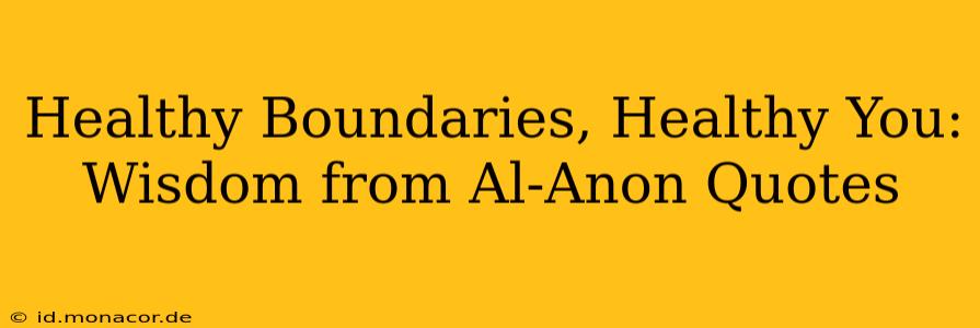 Healthy Boundaries, Healthy You: Wisdom from Al-Anon Quotes