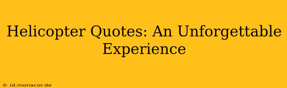Helicopter Quotes: An Unforgettable Experience