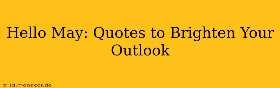Hello May: Quotes to Brighten Your Outlook