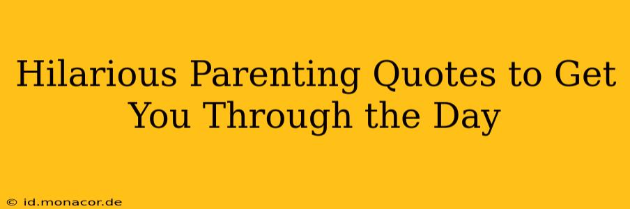 Hilarious Parenting Quotes to Get You Through the Day