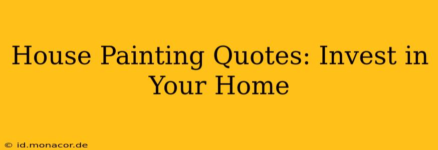 House Painting Quotes: Invest in Your Home