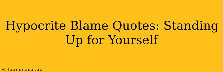 Hypocrite Blame Quotes: Standing Up for Yourself