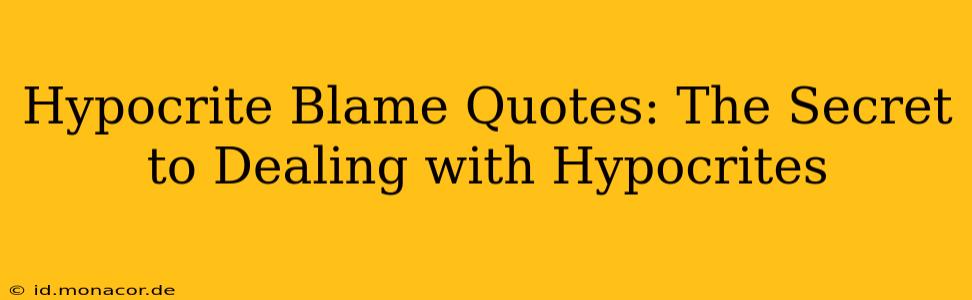 Hypocrite Blame Quotes: The Secret to Dealing with Hypocrites