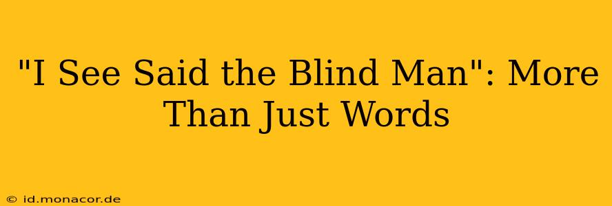 "I See Said the Blind Man": More Than Just Words