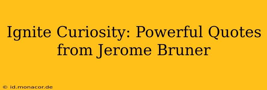 Ignite Curiosity: Powerful Quotes from Jerome Bruner