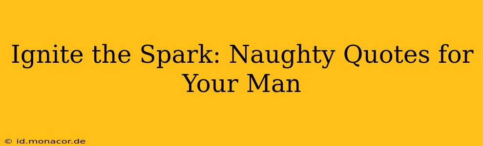 Ignite the Spark: Naughty Quotes for Your Man