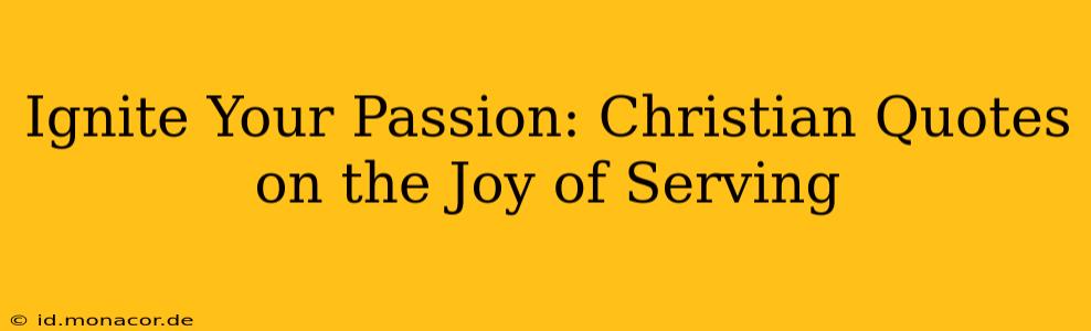 Ignite Your Passion: Christian Quotes on the Joy of Serving