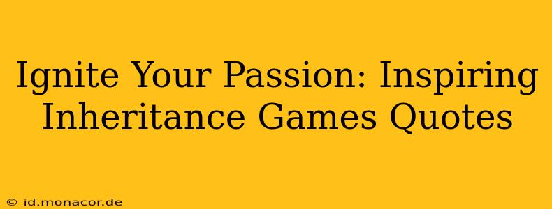 Ignite Your Passion: Inspiring Inheritance Games Quotes