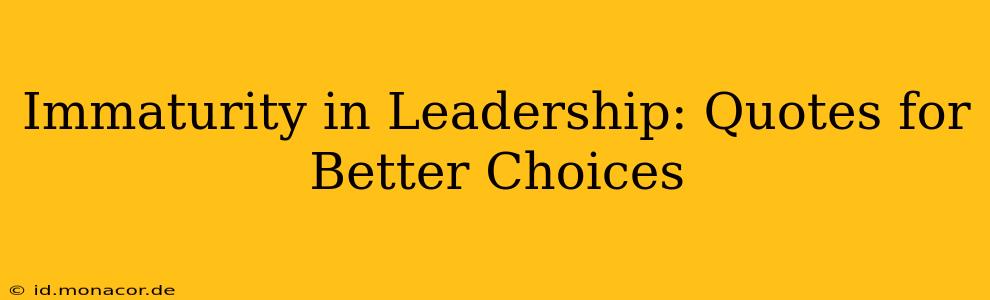 Immaturity in Leadership: Quotes for Better Choices