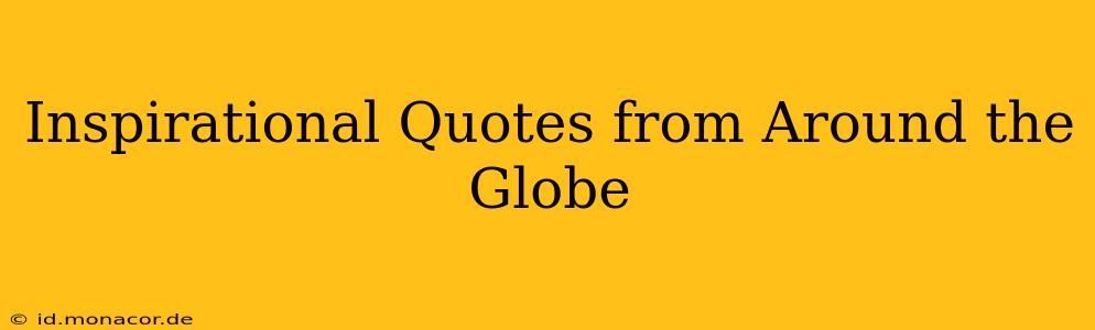Inspirational Quotes from Around the Globe