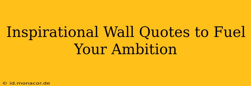 Inspirational Wall Quotes to Fuel Your Ambition