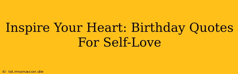 Inspire Your Heart: Birthday Quotes For Self-Love