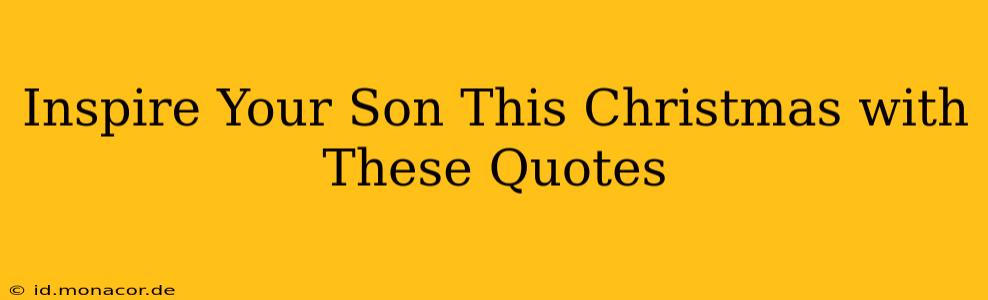 Inspire Your Son This Christmas with These Quotes