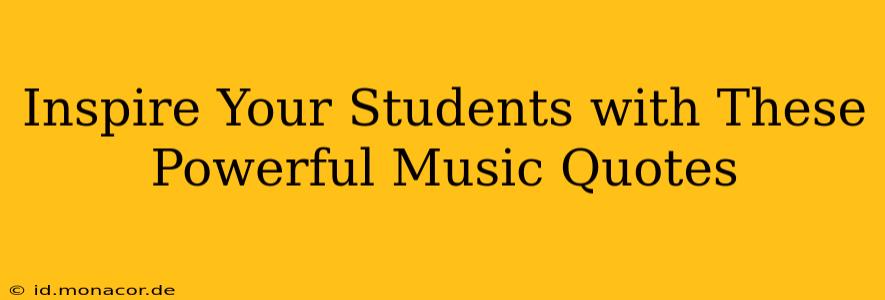 Inspire Your Students with These Powerful Music Quotes