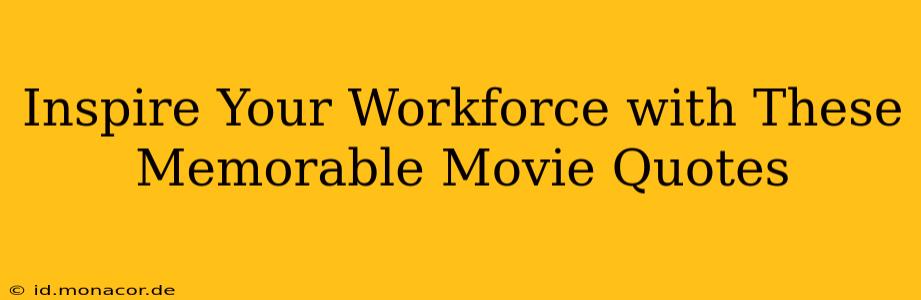 Inspire Your Workforce with These Memorable Movie Quotes