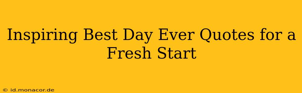 Inspiring Best Day Ever Quotes for a Fresh Start