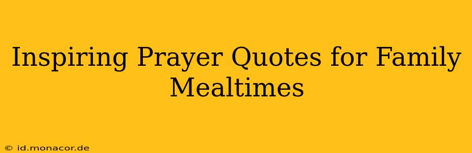 Inspiring Prayer Quotes for Family Mealtimes