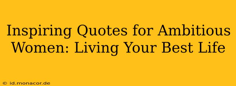 Inspiring Quotes for Ambitious Women: Living Your Best Life
